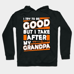 I try to be good but i take after my grandpa Hoodie